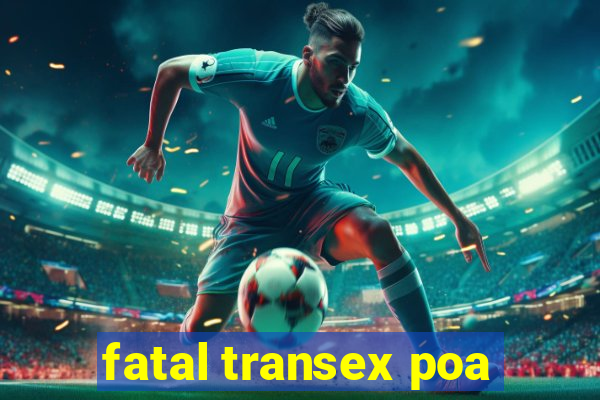 fatal transex poa